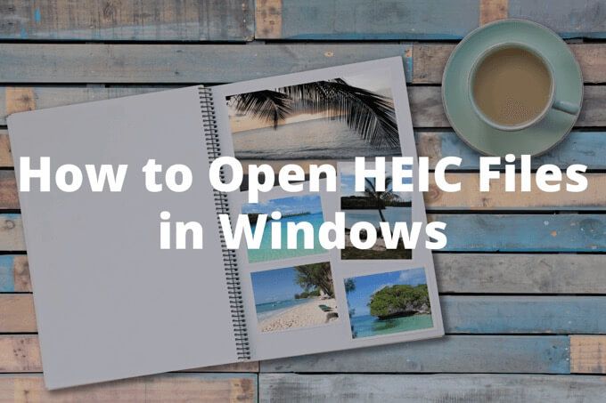 Comment ouvrir des fichiers HEIC sous Windows