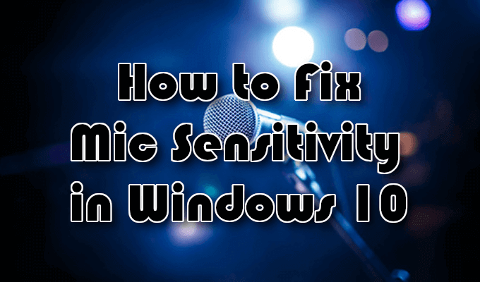 Comment reparer la sensibilite du micro dans Windows 10
