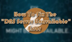 Comment réparer l'erreur «Serveur DNS indisponible»