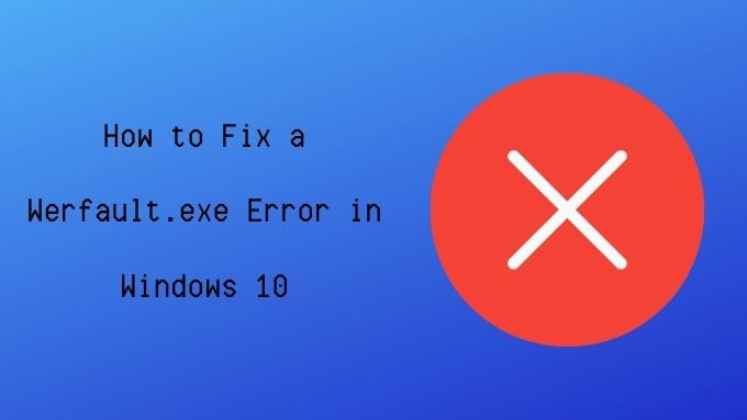 Comment reparer lerreur Werfaultexe dans Windows 10