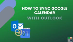 Comment synchroniser le calendrier Google avec Outlook