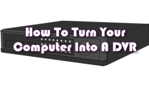 Comment transformer votre ordinateur en DVR