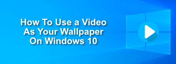 Comment utiliser une video comme fond decran sur Windows 10
